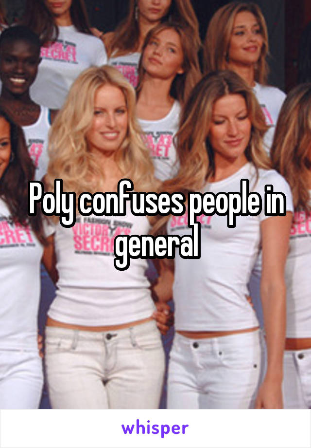 Poly confuses people in general