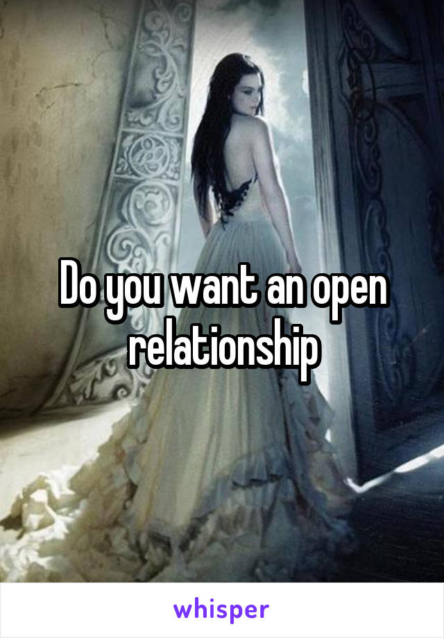 Do you want an open relationship