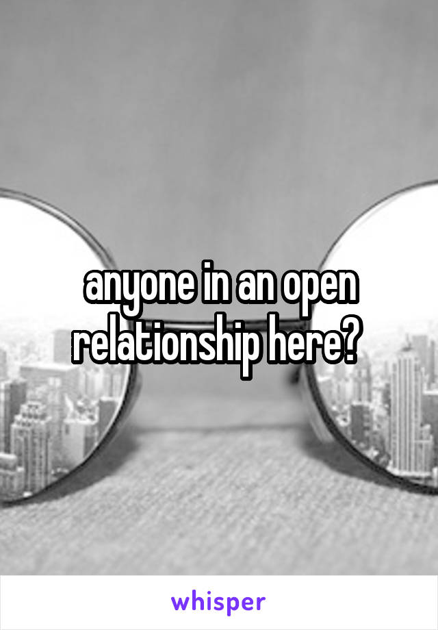 anyone in an open relationship here? 