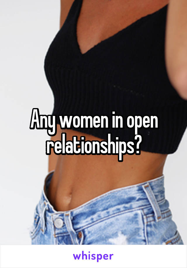 Any women in open relationships?