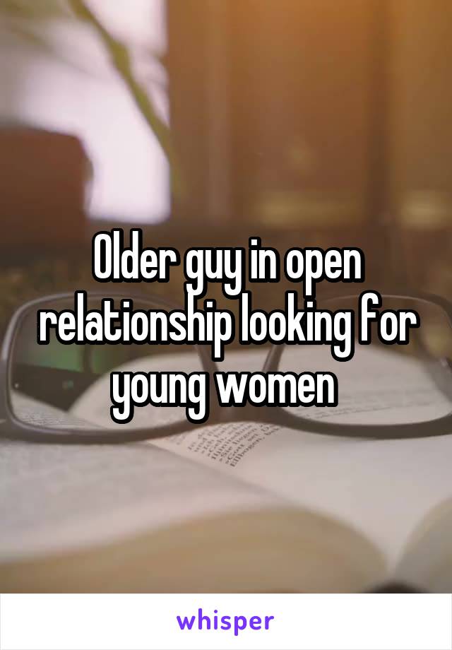 Older guy in open relationship looking for young women 