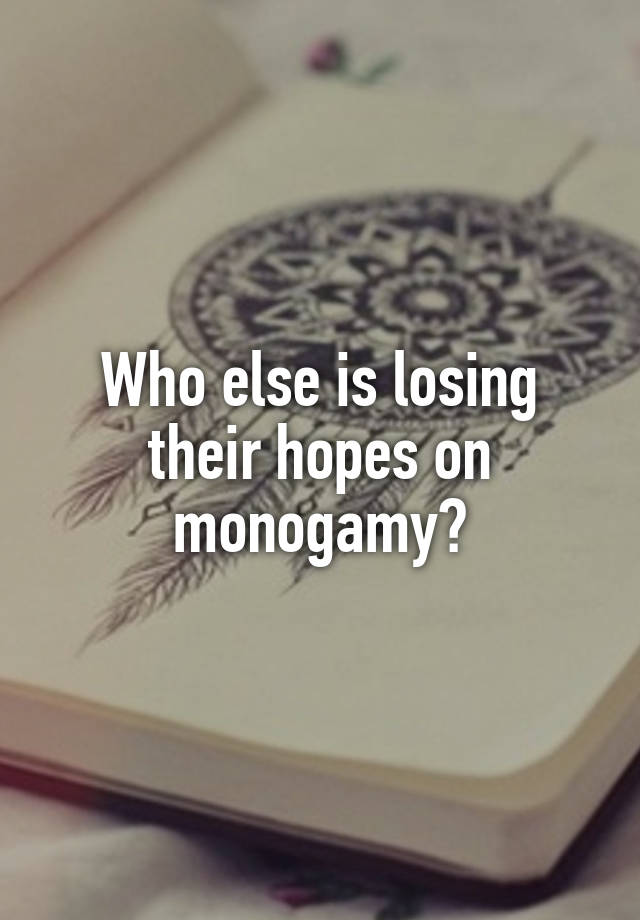 Who else is losing their hopes on monogamy?