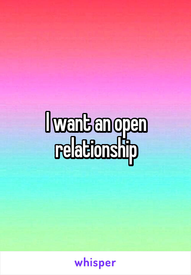 I want an open relationship