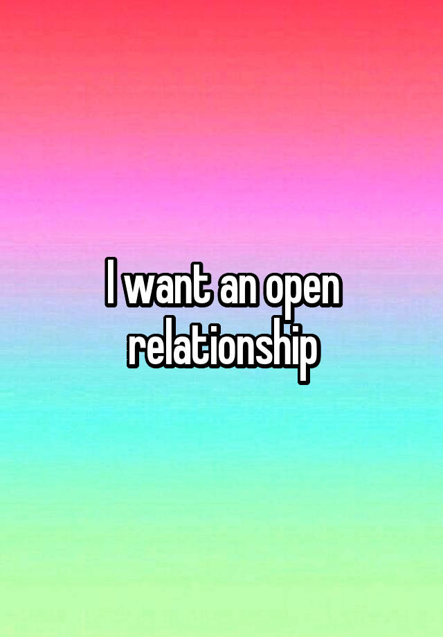 I want an open relationship