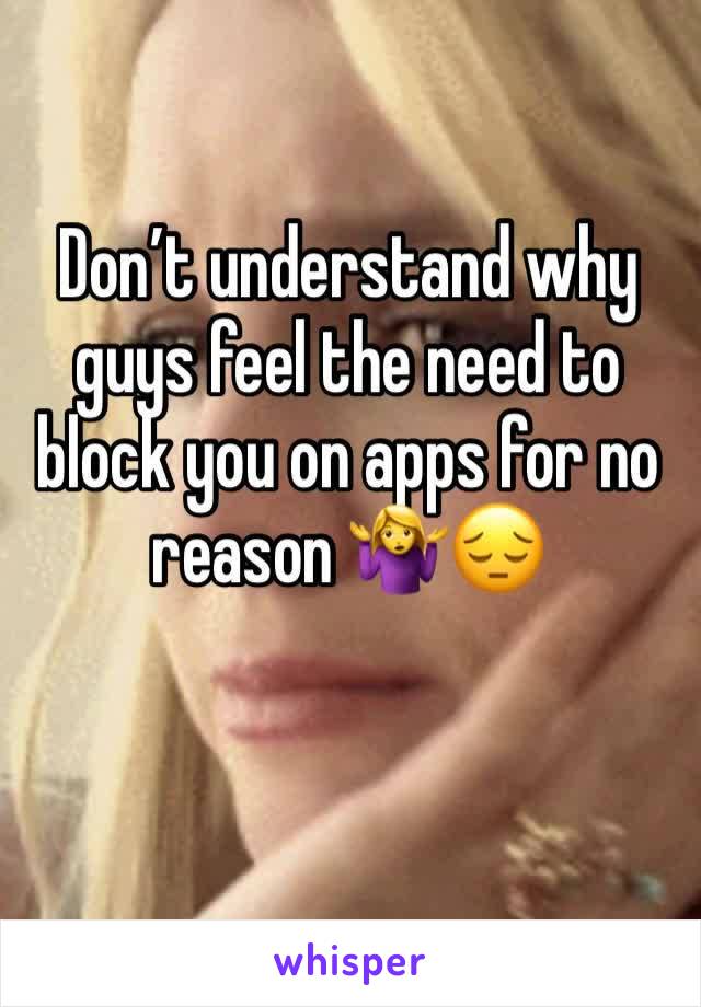 Don’t understand why guys feel the need to block you on apps for no reason 🤷‍♀️😔