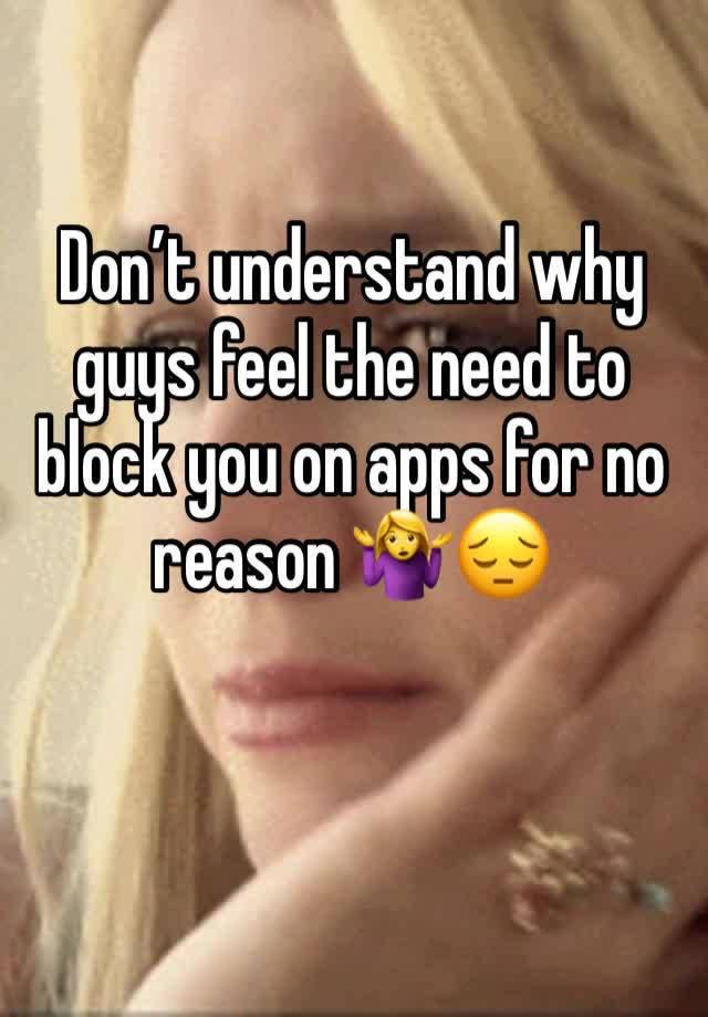 Don’t understand why guys feel the need to block you on apps for no reason 🤷‍♀️😔