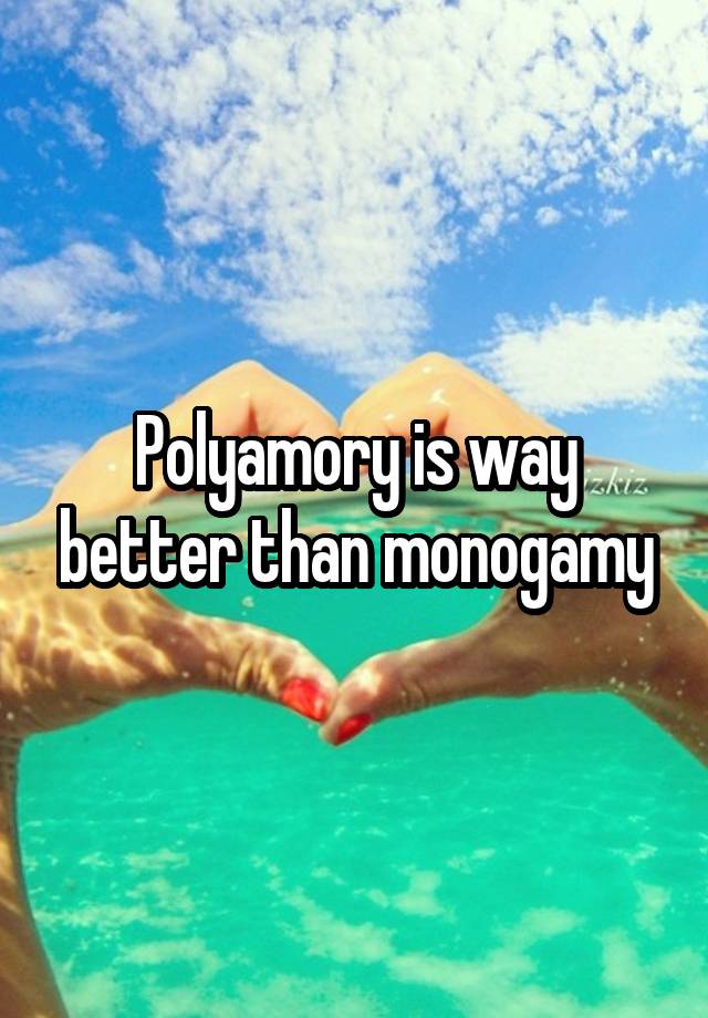 Polyamory is way better than monogamy