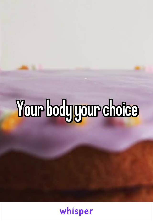 Your body your choice