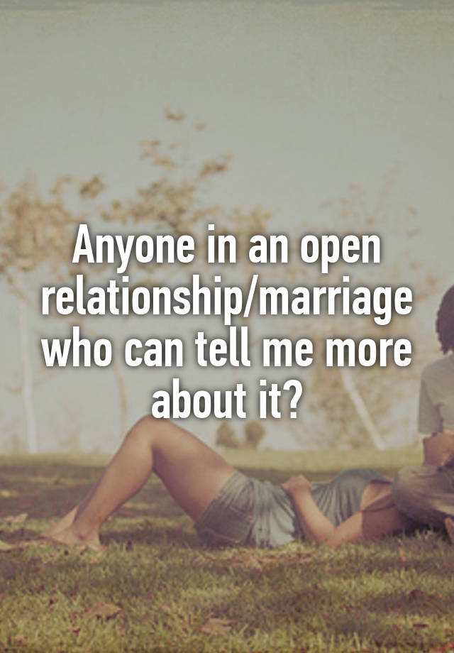 Anyone in an open relationship/marriage who can tell me more about it?