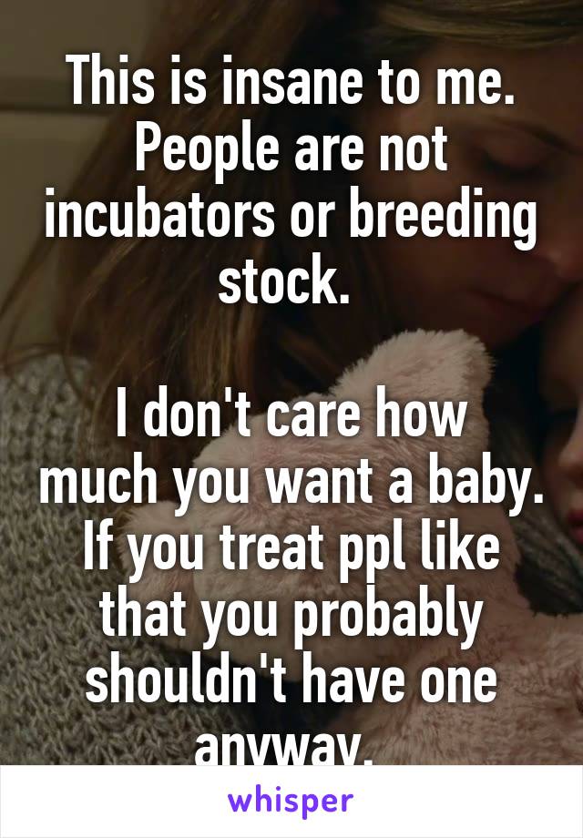 This is insane to me. People are not incubators or breeding stock. 

I don't care how much you want a baby. If you treat ppl like that you probably shouldn't have one anyway. 