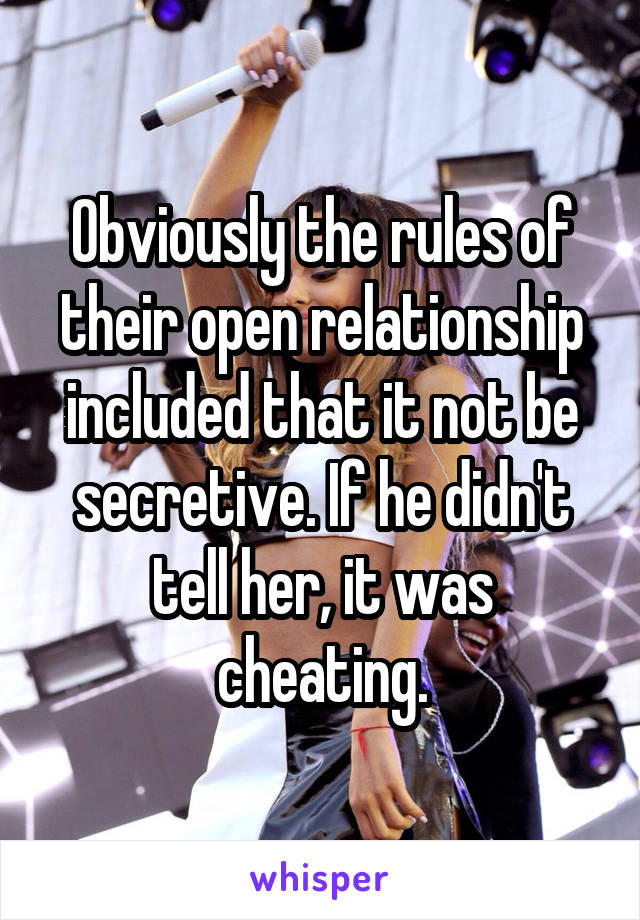 Obviously the rules of their open relationship included that it not be secretive. If he didn't tell her, it was cheating.