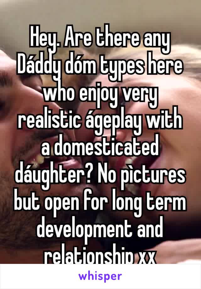 Hey. Are there any Dáddy dóm types here who enjoy very realistic ágeplay with a domesticated dáughter? No pìctures but open for long term development and relationship xx