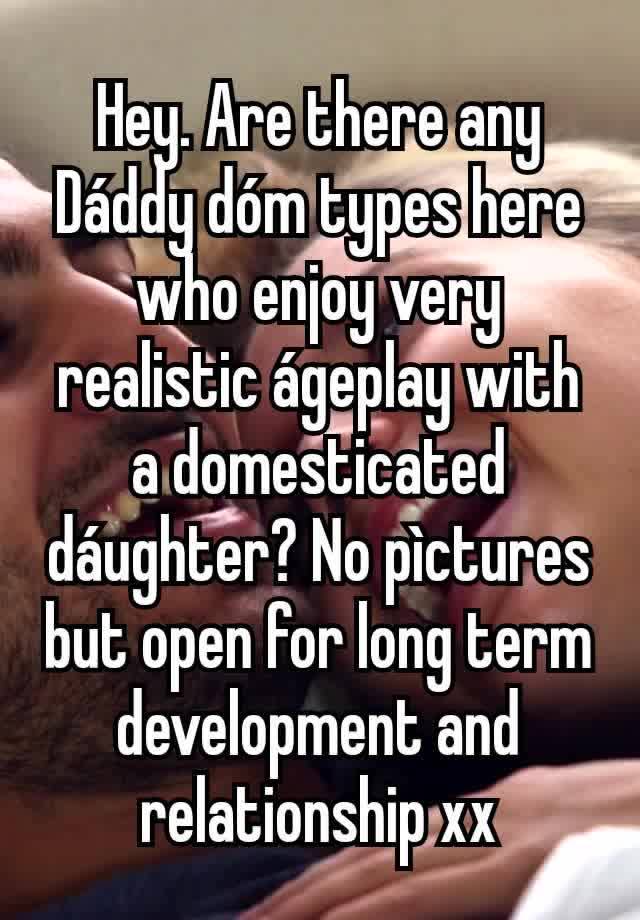 Hey. Are there any Dáddy dóm types here who enjoy very realistic ágeplay with a domesticated dáughter? No pìctures but open for long term development and relationship xx