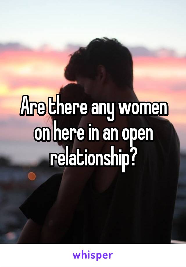 Are there any women on here in an open relationship?