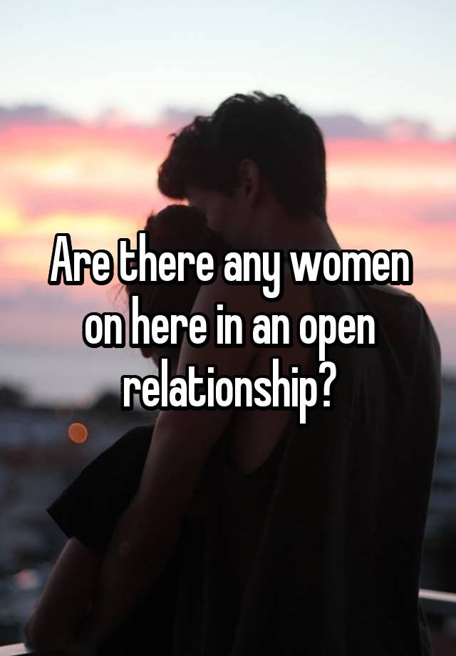 Are there any women on here in an open relationship?