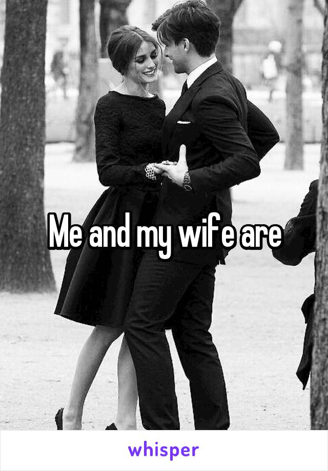 Me and my wife are