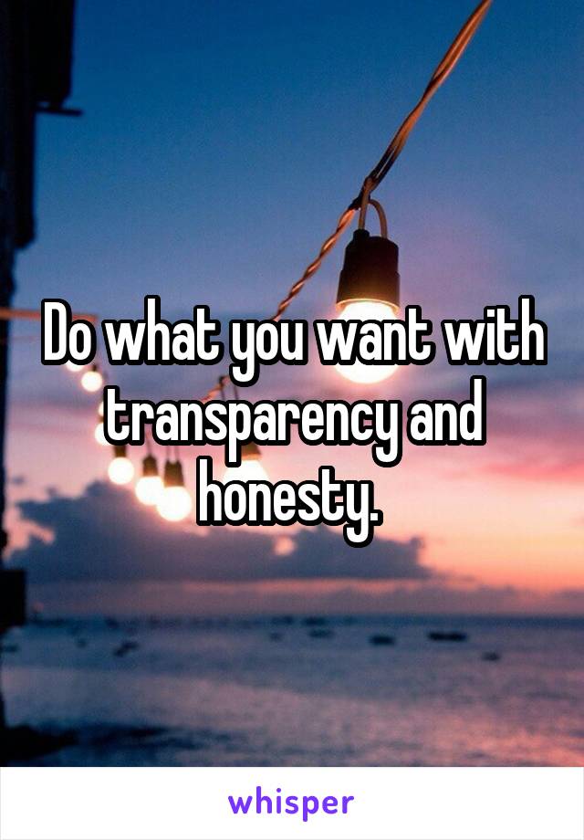 Do what you want with transparency and honesty. 