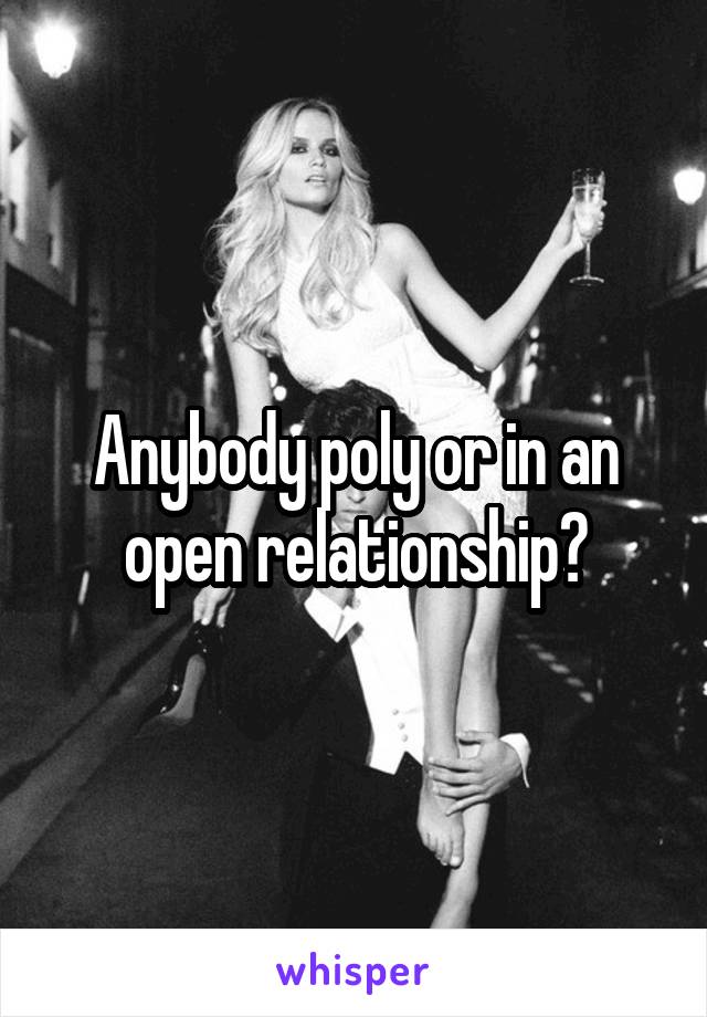 Anybody poly or in an open relationship?