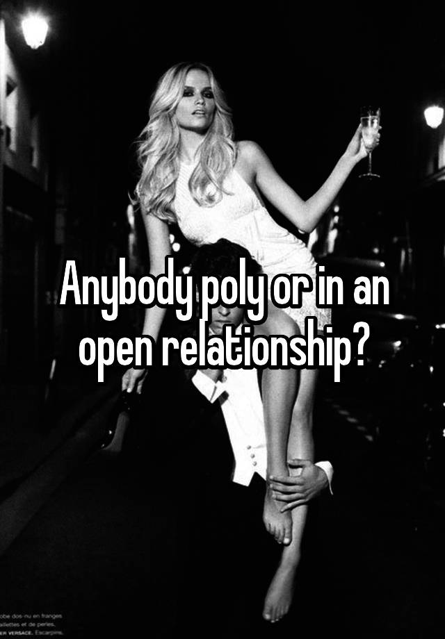 Anybody poly or in an open relationship?