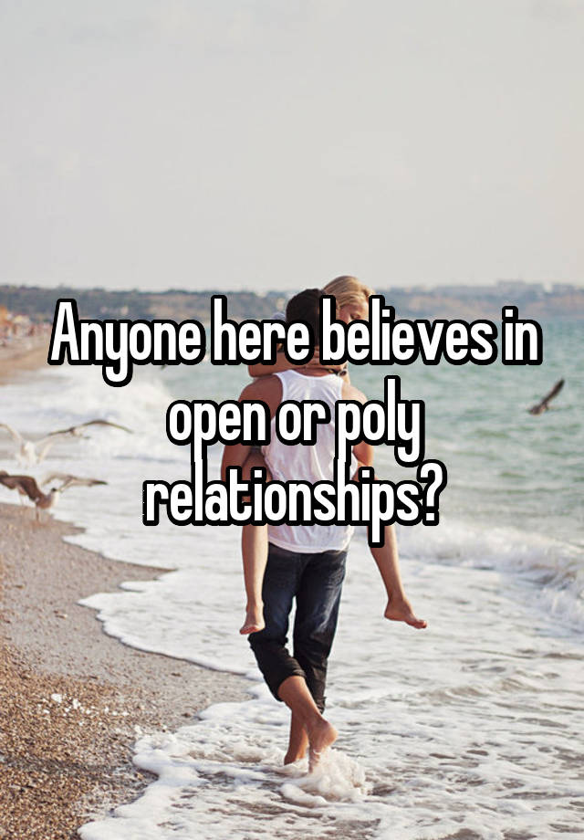 Anyone here believes in open or poly relationships?