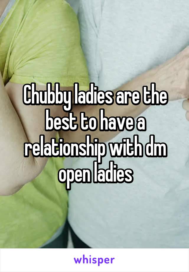 Chubby ladies are the best to have a relationship with dm open ladies