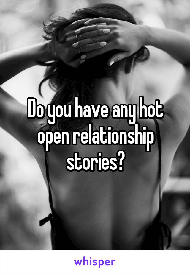 Do you have any hot open relationship stories?