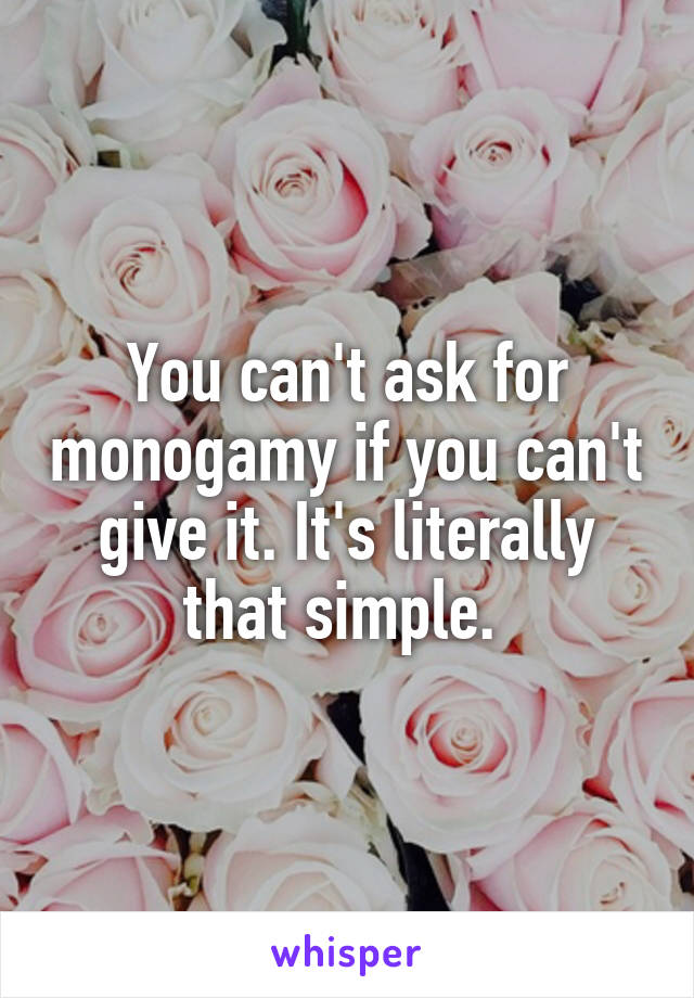 You can't ask for monogamy if you can't give it. It's literally that simple. 