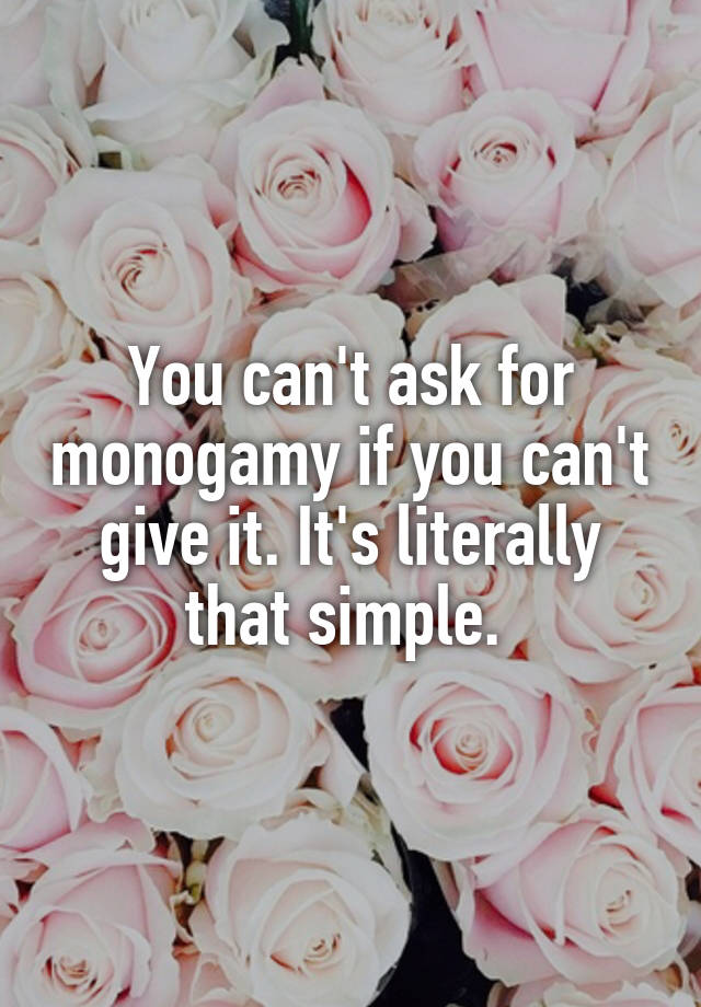 You can't ask for monogamy if you can't give it. It's literally that simple. 