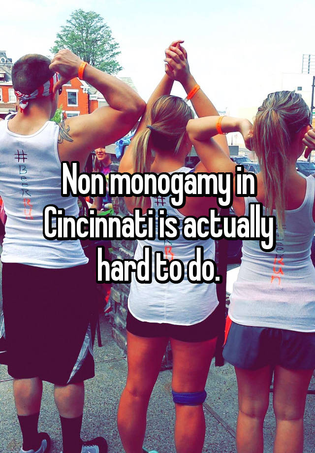 Non monogamy in Cincinnati is actually hard to do.