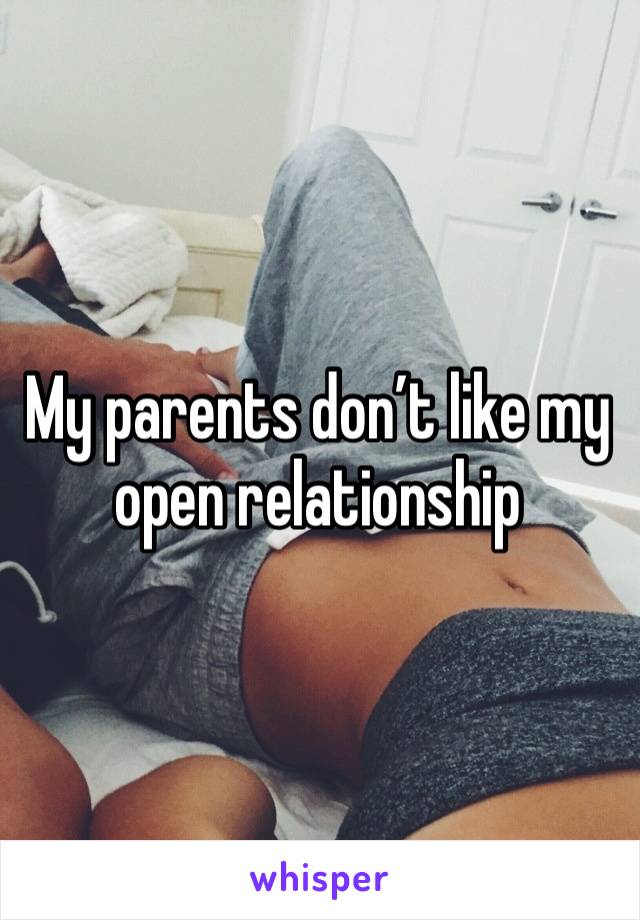 My parents don’t like my open relationship 