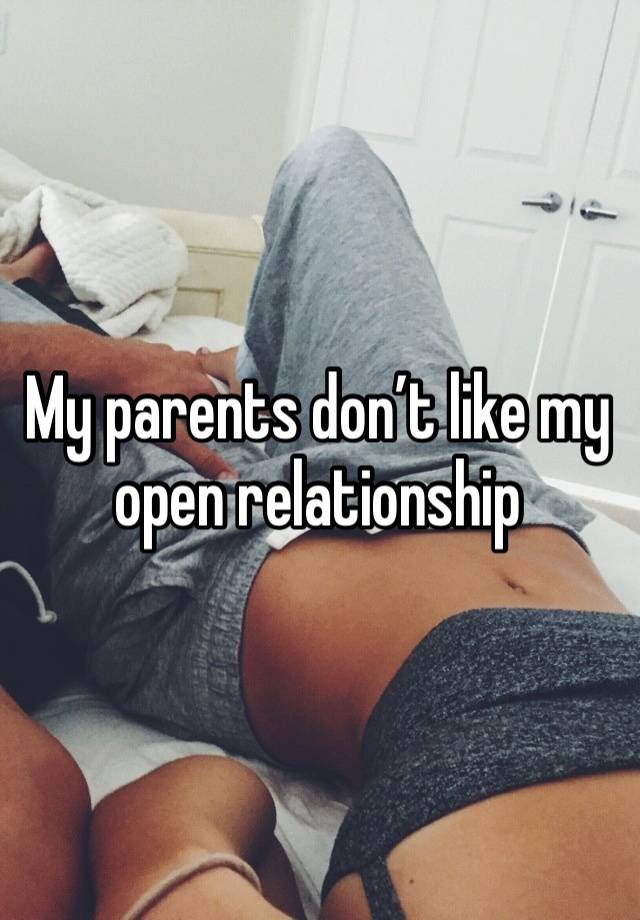 My parents don’t like my open relationship 