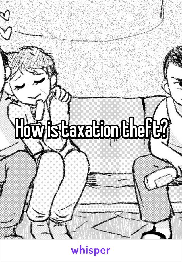 How is taxation theft?