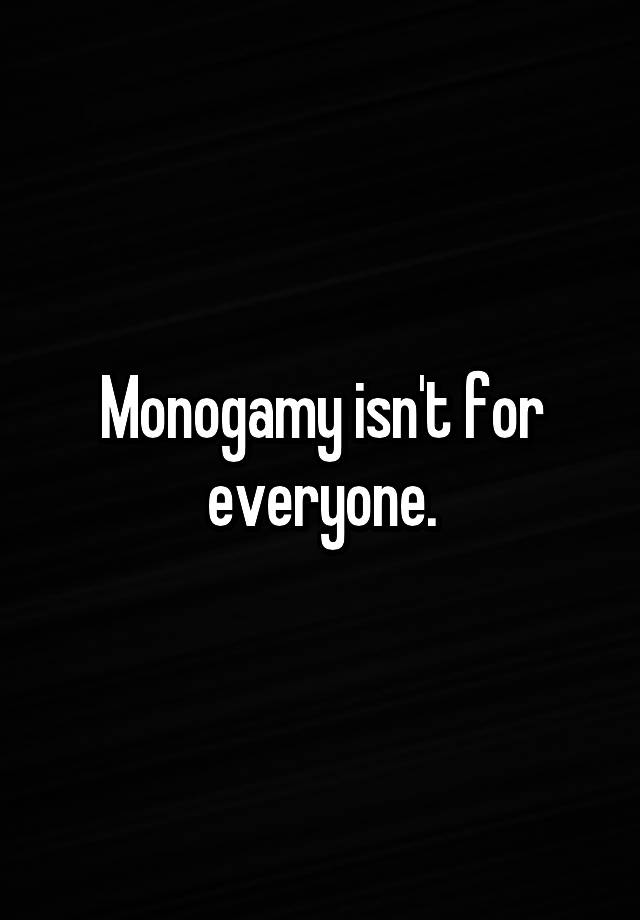 Monogamy isn't for everyone.