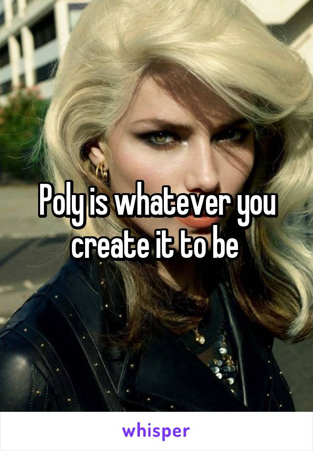 Poly is whatever you create it to be 