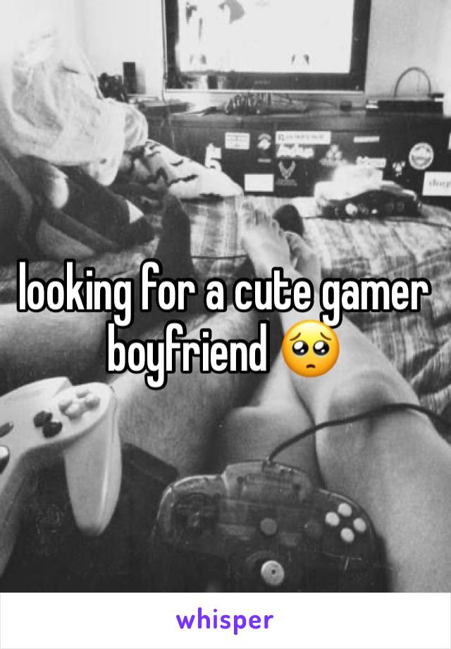 looking for a cute gamer boyfriend 🥺 