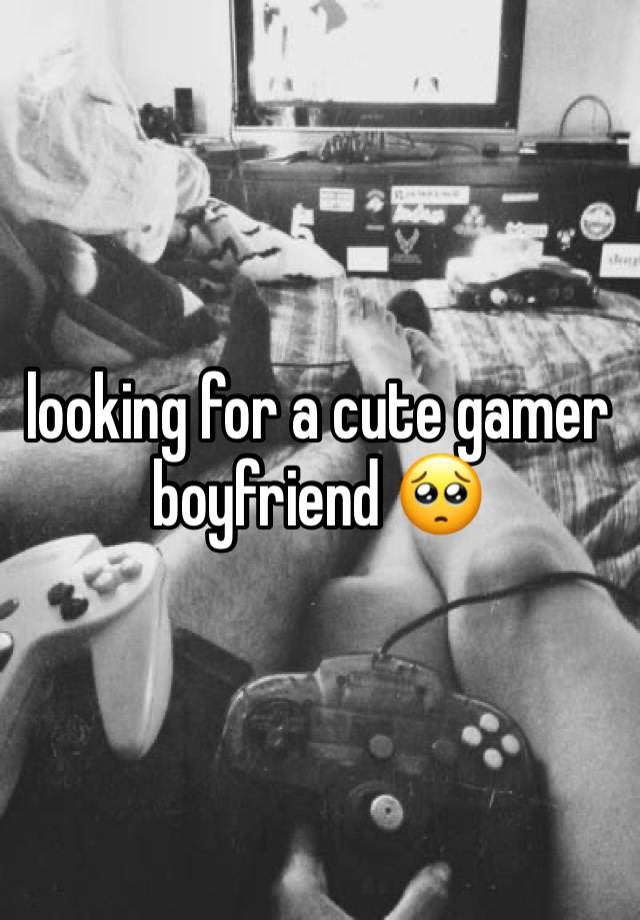 looking for a cute gamer boyfriend 🥺 