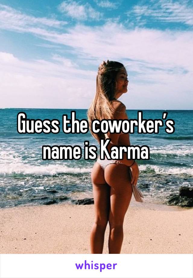 Guess the coworker’s name is Karma