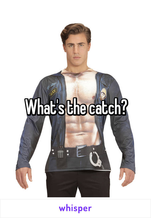 What's the catch?