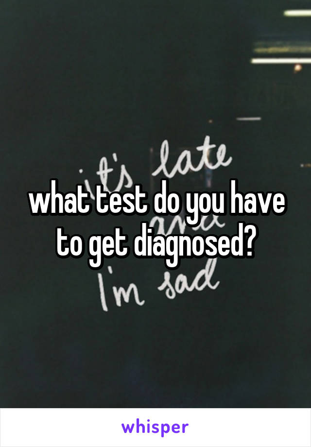 what test do you have to get diagnosed?