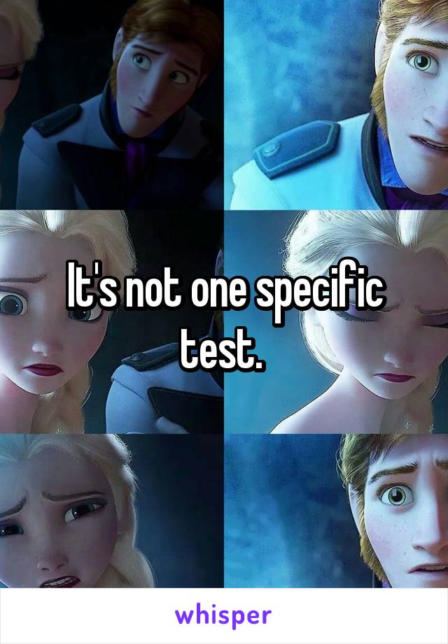 It's not one specific test. 