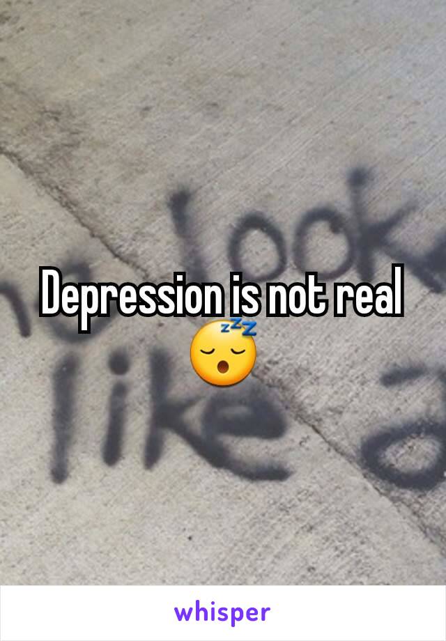 Depression is not real 😴