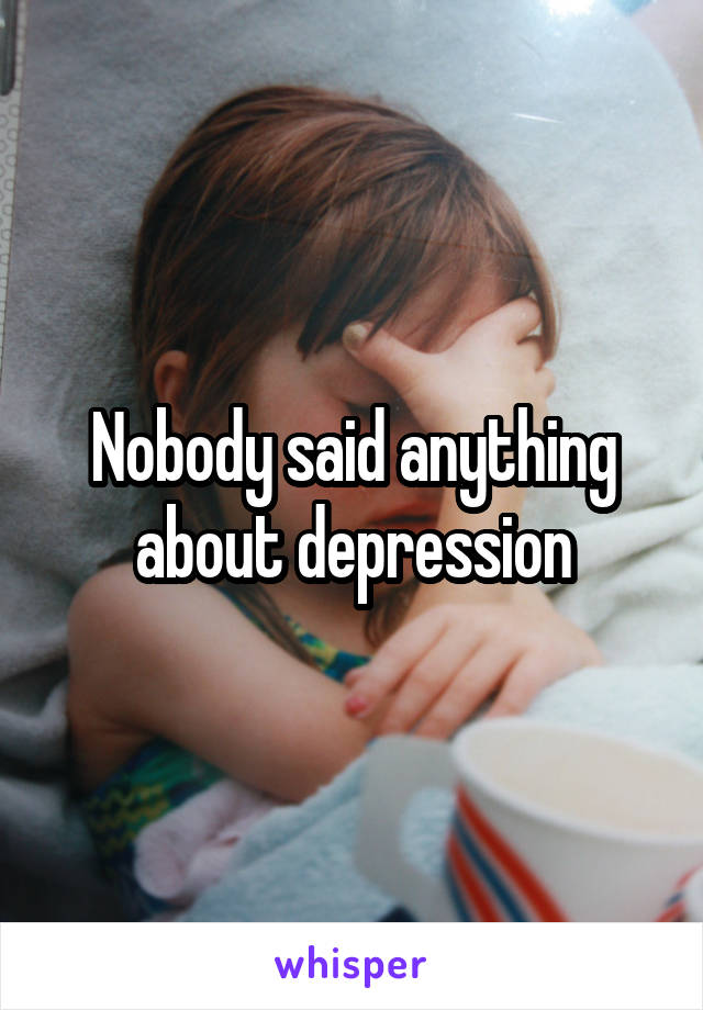 Nobody said anything about depression