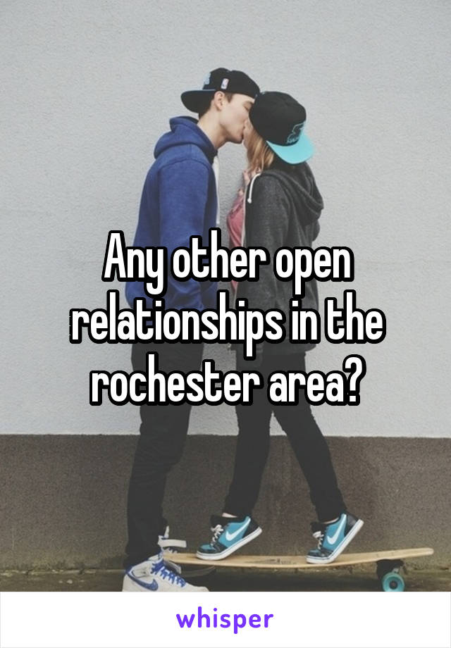 Any other open relationships in the rochester area?