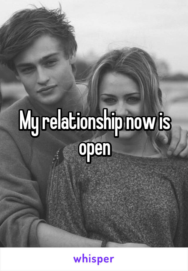 My relationship now is open