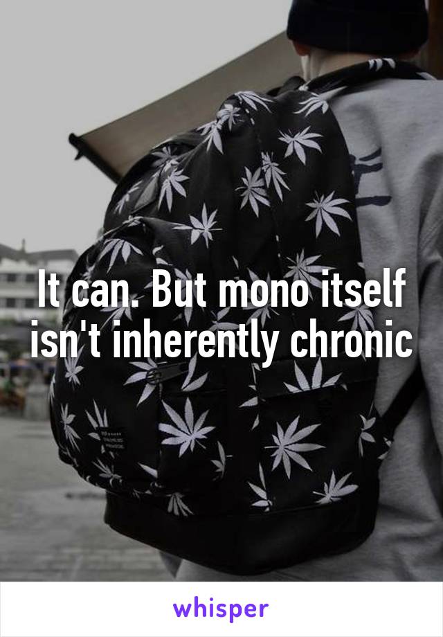 It can. But mono itself isn't inherently chronic