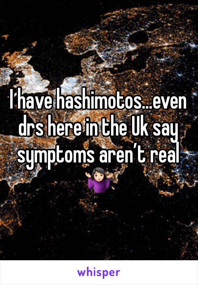 I have hashimotos…even drs here in the Uk say symptoms aren’t real 🤷🏻‍♀️