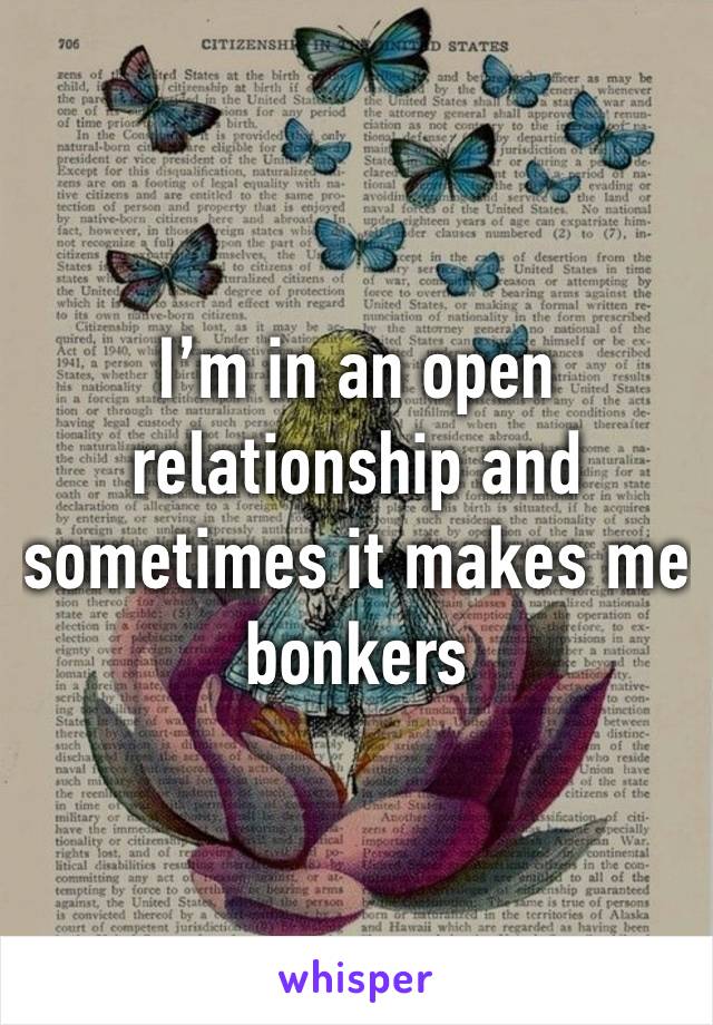 I’m in an open relationship and sometimes it makes me bonkers