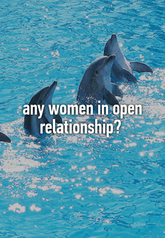 any women in open relationship? 