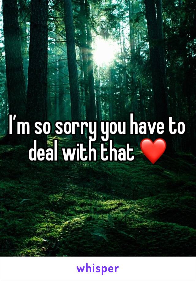 I’m so sorry you have to deal with that ❤️