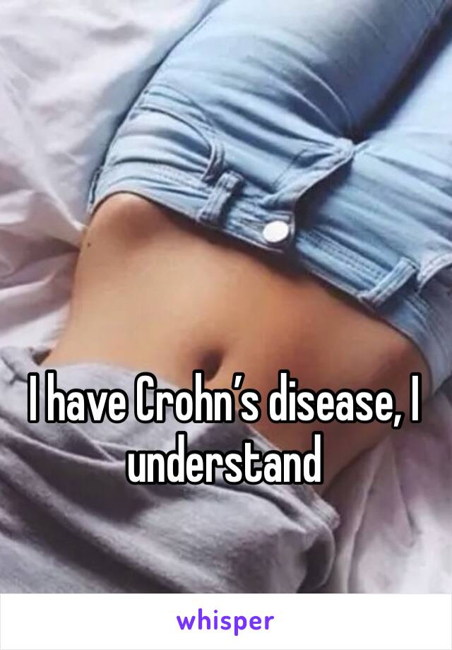 I have Crohn’s disease, I understand 